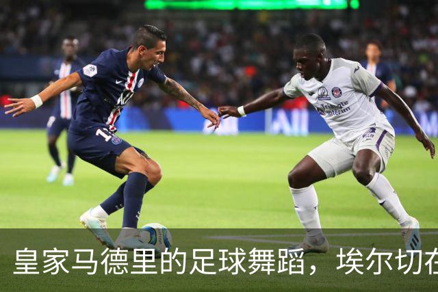 皇家马德里的足球舞蹈，埃尔切在场边目瞪口呆